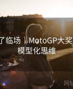 麻将胡了临场｜MotoGP大奖赛跟单：模型化思维