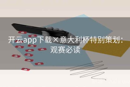 开云app下载×意大利杯特别策划：观赛必读