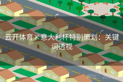 云开体育×意大利杯特别策划：关键词透视