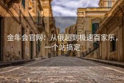 金年会官网：从俄超到极速百家乐，一个站搞定
