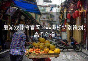 爱游戏体育官网×非洲杯特别策划：高手心得