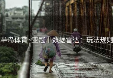 半岛体育·亚冠｜数据雷达：玩法规则