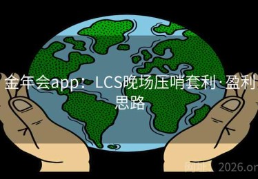 金年会app：LCS晚场压哨套利·盈利思路