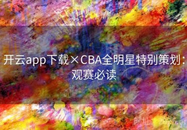 开云app下载×CBA全明星特别策划：观赛必读