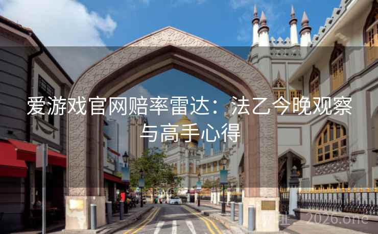 爱游戏官网赔率雷达：法乙今晚观察与高手心得