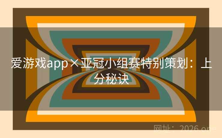 爱游戏app×亚冠小组赛特别策划:上分秘诀 爱游戏app×亚冠小组赛特别策划:上分秘诀