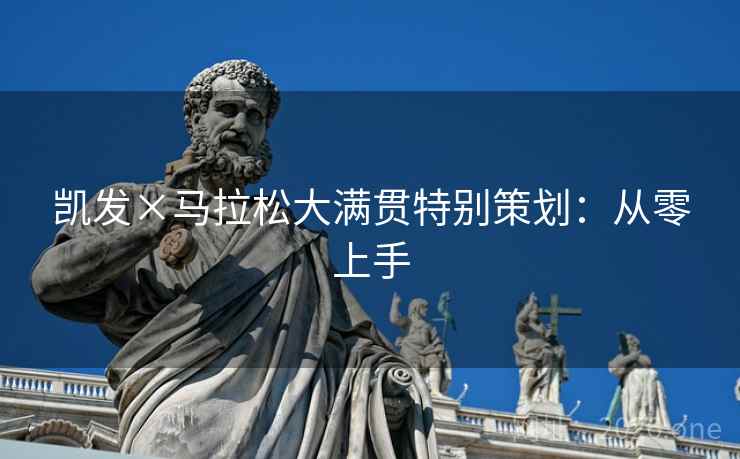 凯发×马拉松大满贯特别策划：从零上手