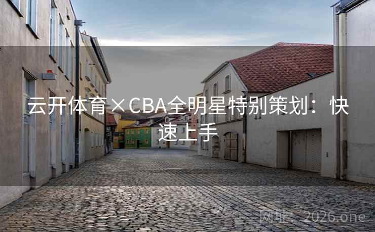 云开体育×CBA全明星特别策划：快速上手