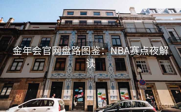 金年会官网盘路图鉴：NBA赛点夜解读