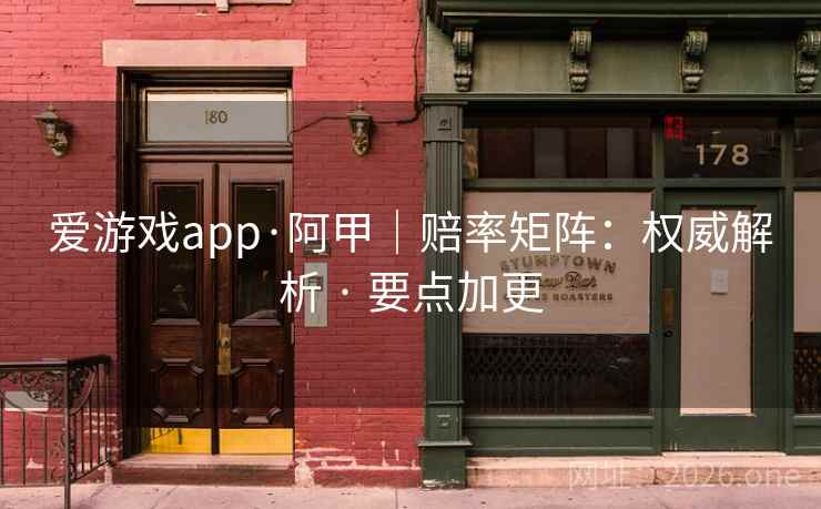 爱游戏app·阿甲|赔率矩阵:权威解析 · 要点加更 爱游戏app·阿甲|赔率矩阵:权威解析 · 要点加更