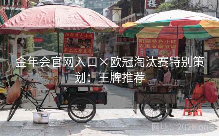 金年会官网入口×欧冠淘汰赛特别策划：王牌推荐