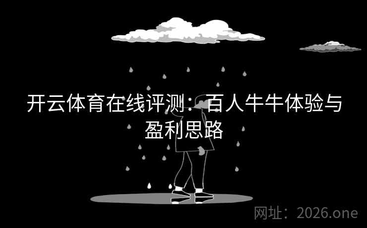 开云体育在线评测：百人牛牛体验与盈利思路
