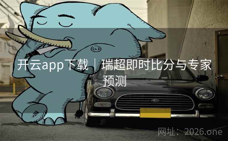 开云app下载|瑞超即时比分与专家预测 开云app下载|瑞超即时比分与专家预测